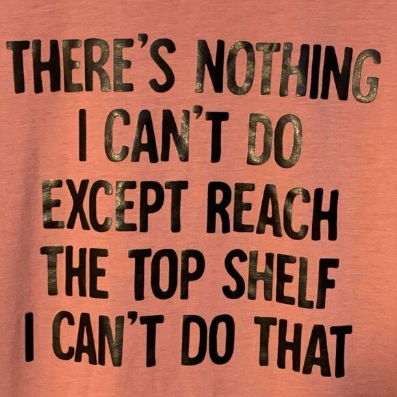 T-SHIRT There’s Nothing I Can’t Do Except Reach The Top Shelf I Can’t do That. - Picture 3 of 9